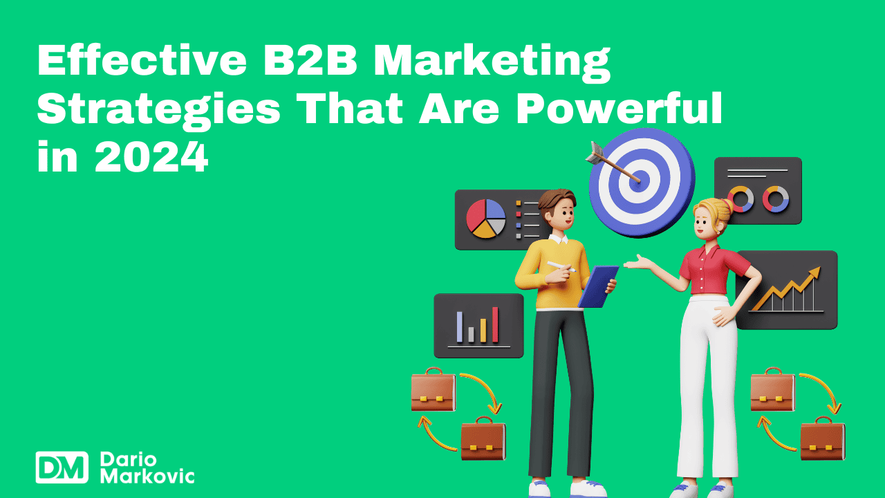 Effective B2B Marketing Strategies That Are Powerful in 2024