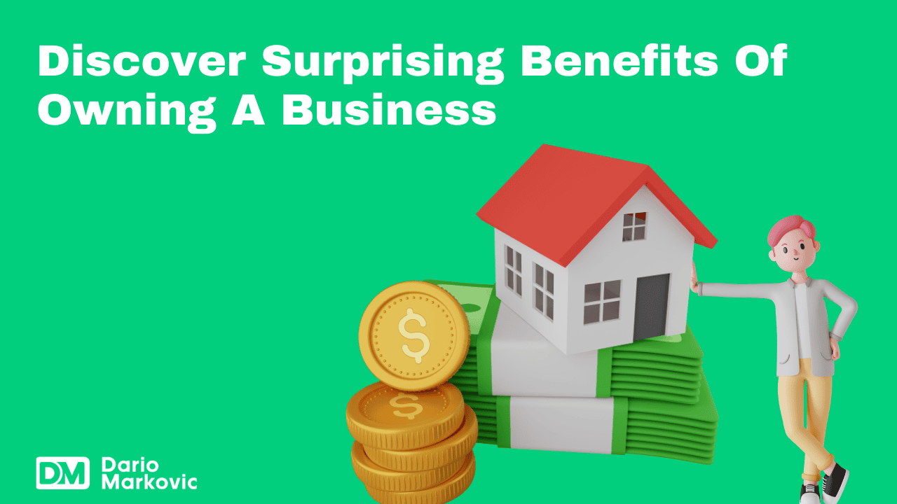 Discover Surprising Benefits Of Owning A Business